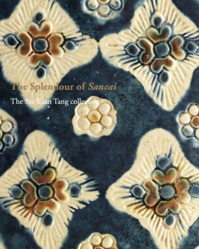 The Splendour of Sancai The Sze Yuan Tang collection